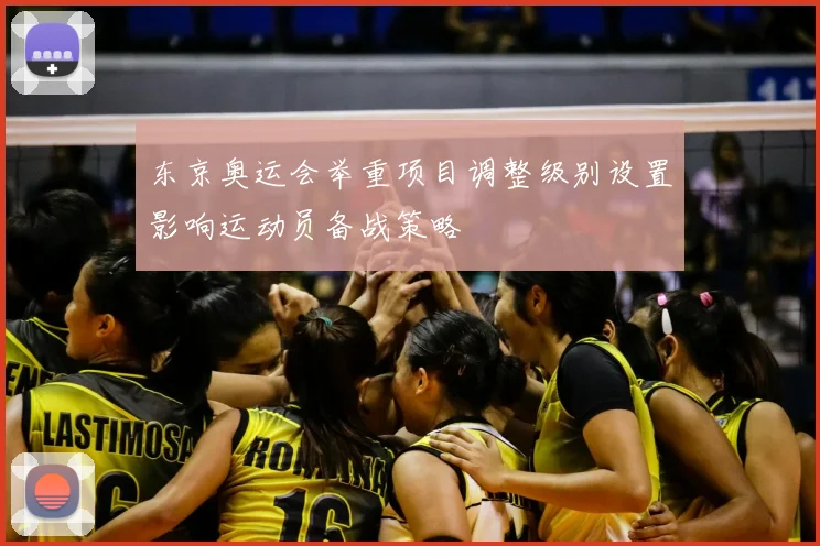 东京奥运会举重项目调整级别设置影响运动员备战策略