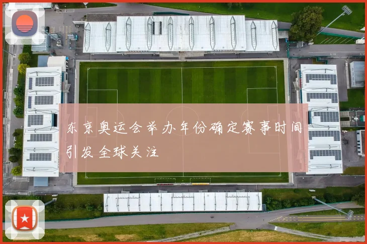 东京奥运会举办年份确定赛事时间引发全球关注