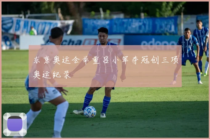 东京奥运会举重吕小军夺冠创三项奥运纪录