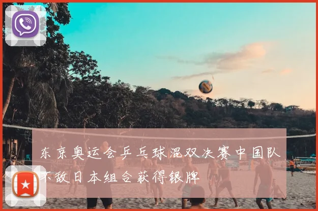 东京奥运会乒乓球混双决赛中国队不敌日本组合获得银牌