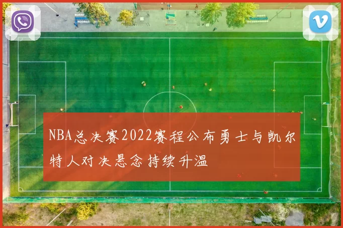NBA总决赛2022赛程公布勇士与凯尔特人对决悬念持续升温