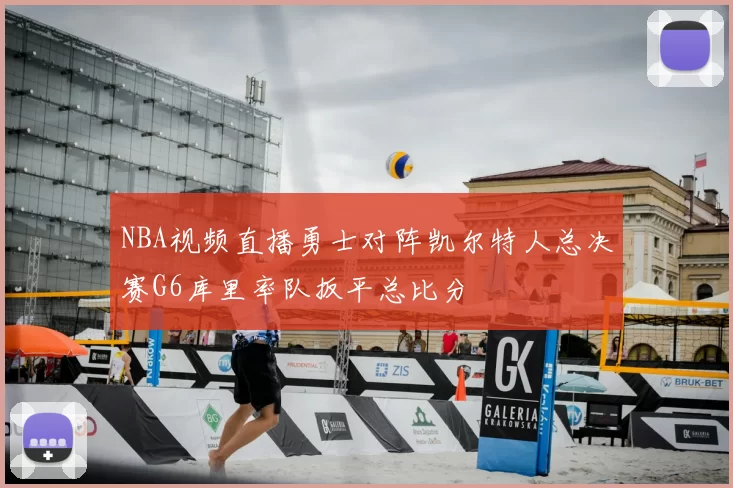NBA视频直播勇士对阵凯尔特人总决赛G6库里率队扳平总比分