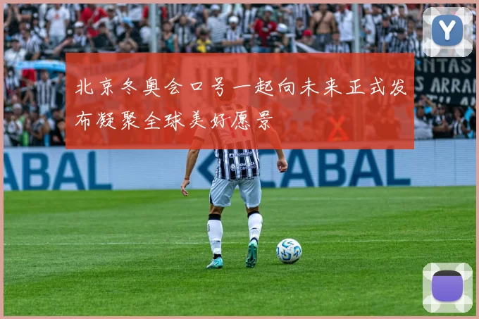 北京冬奥会口号一起向未来正式发布凝聚全球美好愿景